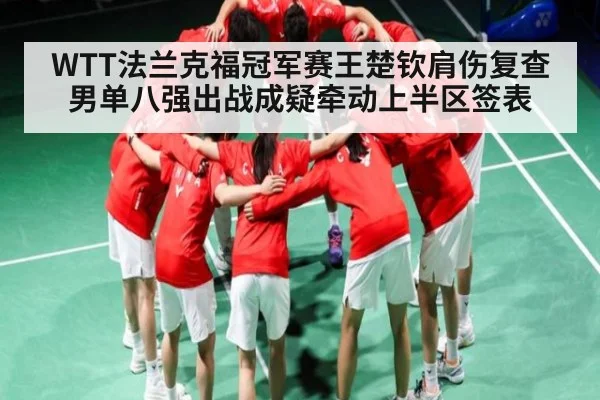 WTT法兰克福冠军赛王楚钦肩伤复查 男单八强出战成疑牵动上半区签表